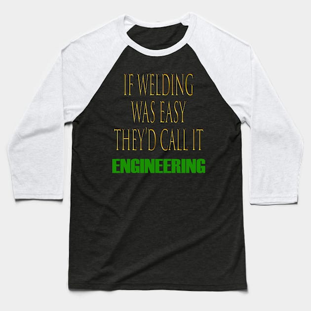 If Welding Was Easy They'd Call It Engineering Funny Welder Baseball T-Shirt by SomerGamez